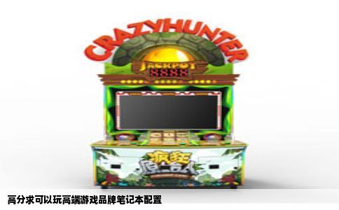 高分求可以玩高端游戏品牌笔记本配置