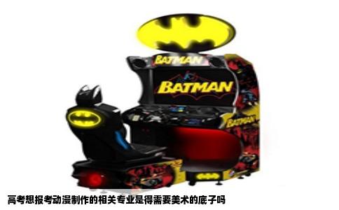 高考想报考动漫制作的相关专业是得需要美术的底子吗