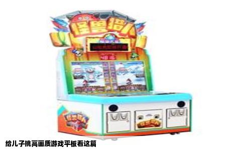 给儿子挑高画质游戏平板看这篇