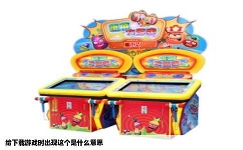 给下载游戏时出现这个是什么意思