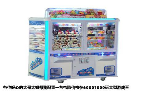 各位好心的大哥大姐帮我配置一台电脑价格在60007000玩大型游戏不