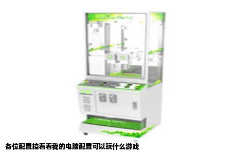 各位配置控看看我的电脑配置可以玩什么游戏