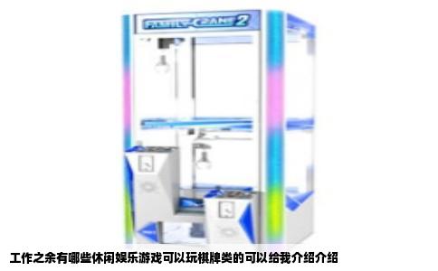 工作之余有哪些休闲娱乐游戏可以玩棋牌类的可以给我介绍介绍