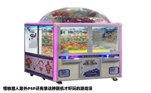 怪物猎人除外PSP还有象这种联机才好玩的游戏没