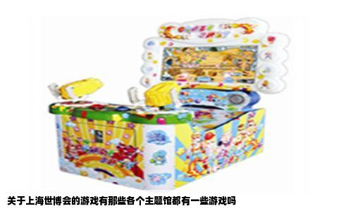 关于上海世博会的游戏有那些各个主题馆都有一些游戏吗