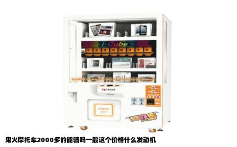 鬼火摩托车2000多的能骑吗一般这个价格什么发动机