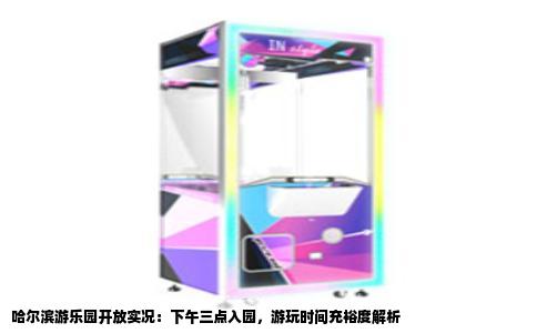 哈尔滨游乐园开放实况：下午三点入园，游玩时间充裕度解析