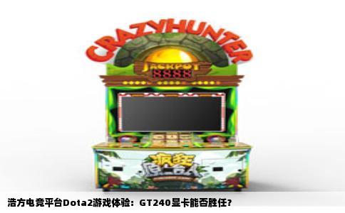 浩方电竞平台Dota2游戏体验：GT240显卡能否胜任？