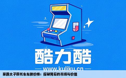 豪爵太子摩托车车牌价格：探秘背后的市场与价值