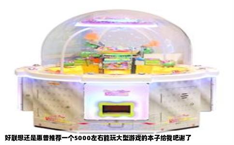 好联想还是惠普推荐一个5000左右能玩大型游戏的本子给我吧谢了
