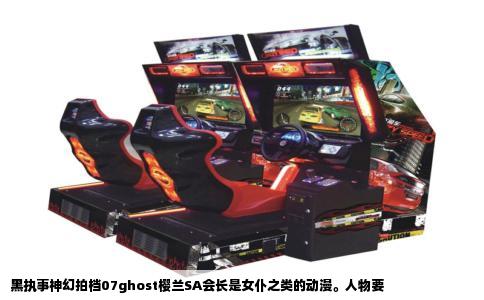 黑执事神幻拍档07ghost樱兰SA会长是女仆之类的动漫。人物要