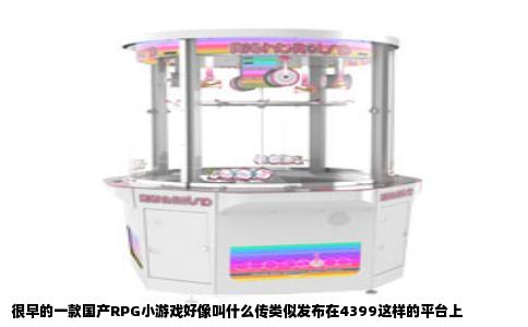 很早的一款国产RPG小游戏好像叫什么传类似发布在4399这样的平台上