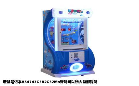 宏基笔记本AS4743G382G32Mn好吗可以玩大型游戏吗
