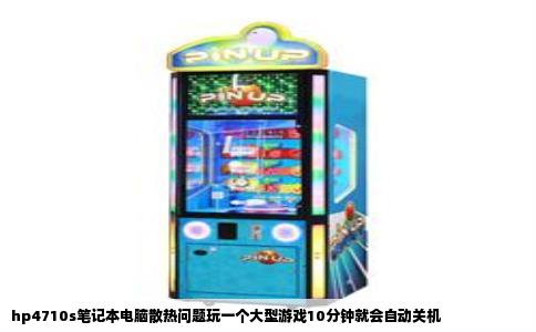 hp4710s笔记本电脑散热问题玩一个大型游戏10分钟就会自动关机