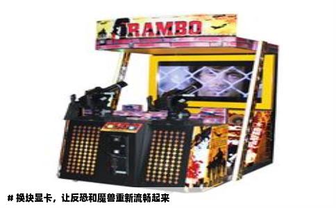 # 换块显卡，让反恐和魔兽重新流畅起来