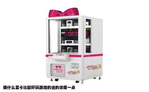 换什么显卡比较好玩游戏的说的详细一点