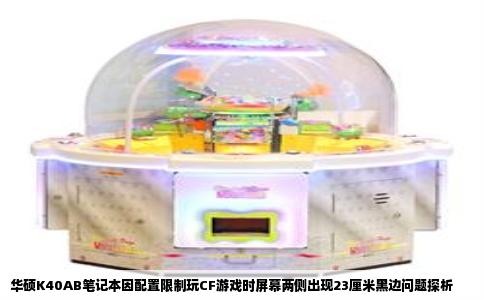 华硕K40AB笔记本因配置限制玩CF游戏时屏幕两侧出现23厘米黑边问题探析