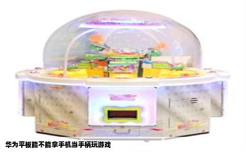 华为平板能不能拿手机当手柄玩游戏
