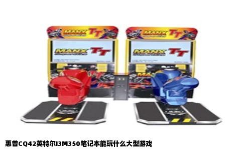 惠普CQ42英特尔I3M350笔记本能玩什么大型游戏