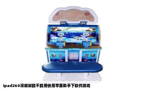 ipad260没越狱能不能用快用苹果助手下软件游戏