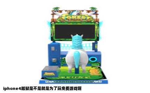 iphone4越狱是不是就是为了玩免费游戏啊