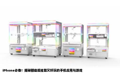 iPhone必备！揭秘那些超炫酷又好玩的手机应用与游戏