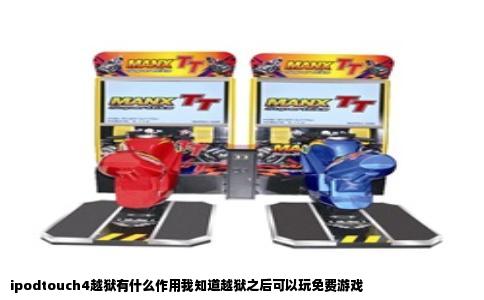 ipodtouch4越狱有什么作用我知道越狱之后可以玩免费游戏
