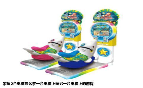 家里2台电脑怎么在一台电脑上玩另一台电脑上的游戏