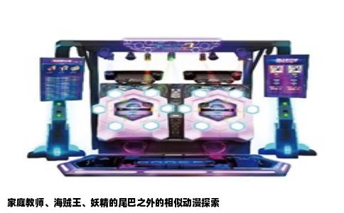 家庭教师、海贼王、妖精的尾巴之外的相似动漫探索