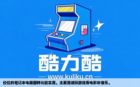 价位的笔记本电脑那种比较实用。主要用途玩游戏看电影听音乐。