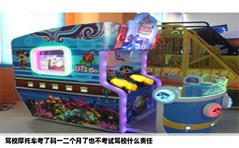 驾校摩托车考了科一二个月了也不考试驾校什么责任