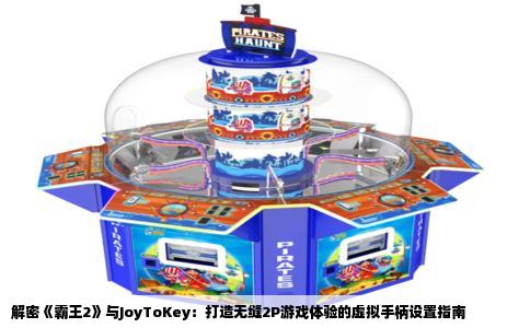 解密《霸王2》与JoyToKey：打造无缝2P游戏体验的虚拟手柄设置指南