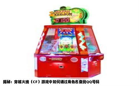 揭秘：穿越火线（CF）游戏中如何通过角色名查找QQ号码
