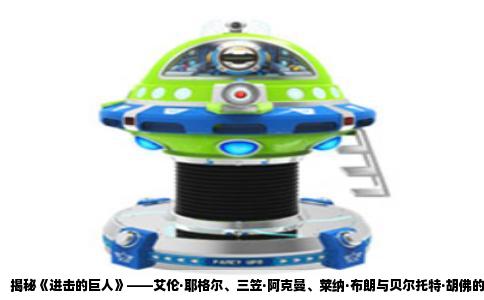 揭秘《进击的巨人》——艾伦·耶格尔、三笠·阿克曼、莱纳·布朗与贝尔托特·胡佛的命运交织