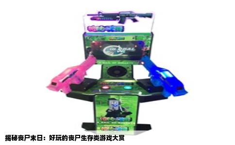 揭秘丧尸末日：好玩的丧尸生存类游戏大赏