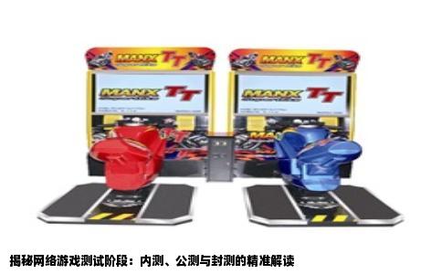 揭秘网络游戏测试阶段：内测、公测与封测的精准解读