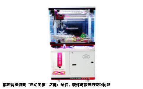 解密网络游戏“自动关机”之谜：硬件、软件与散热的交织问题