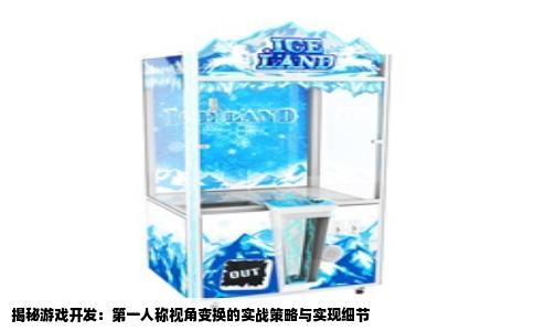 揭秘游戏开发：第一人称视角变换的实战策略与实现细节