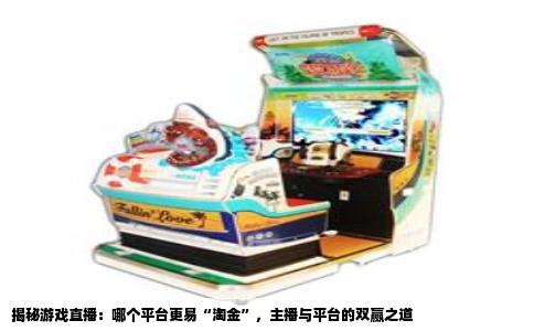 揭秘游戏直播：哪个平台更易“淘金”，主播与平台的双赢之道