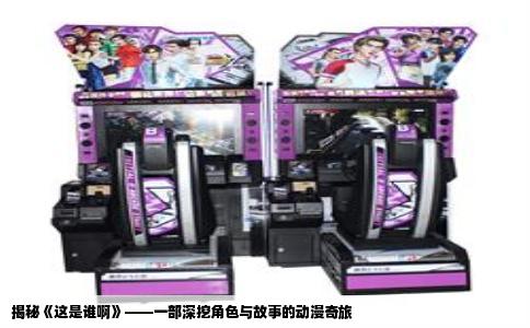 揭秘《这是谁啊》——一部深挖角色与故事的动漫奇旅