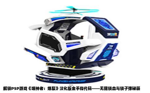 解锁PSP游戏《噬神者：爆裂》汉化版金手指代码——无限锁血与锁子弹秘籍