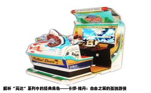 解析“高达”系列中的经典角色——卡缪·维丹：自由之翼的孤独游侠