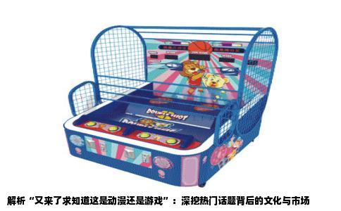 解析“又来了求知道这是动漫还是游戏”：深挖热门话题背后的文化与市场