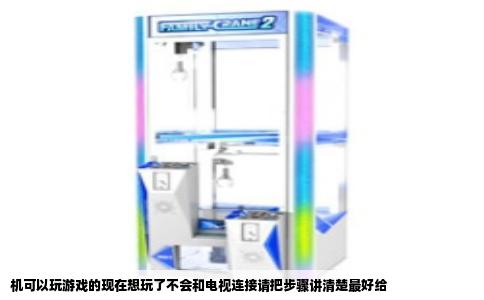 机可以玩游戏的现在想玩了不会和电视连接请把步骤讲清楚最好给