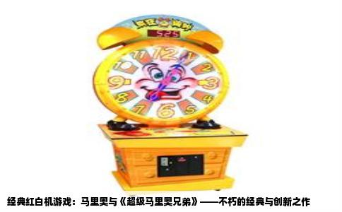 经典红白机游戏：马里奥与《超级马里奥兄弟》——不朽的经典与创新之作