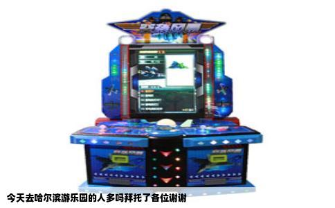 今天去哈尔滨游乐园的人多吗拜托了各位谢谢