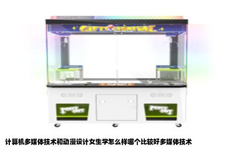 计算机多媒体技术和动漫设计女生学怎么样哪个比较好多媒体技术
