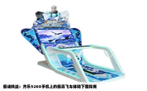 极速挑战：齐乐9200手机上的极品飞车体验下载指南