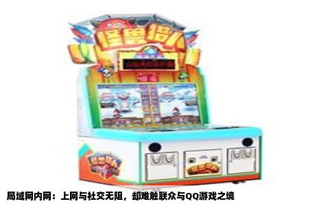局域网内网：上网与社交无阻，却难触联众与QQ游戏之境