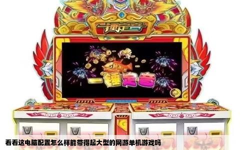 看看这电脑配置怎么样能带得起大型的网游单机游戏吗